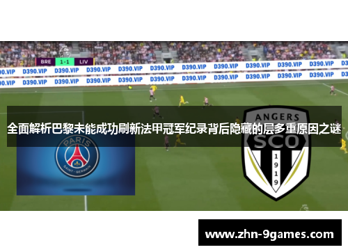 全面解析巴黎未能成功刷新法甲冠军纪录背后隐藏的层多重原因之谜
