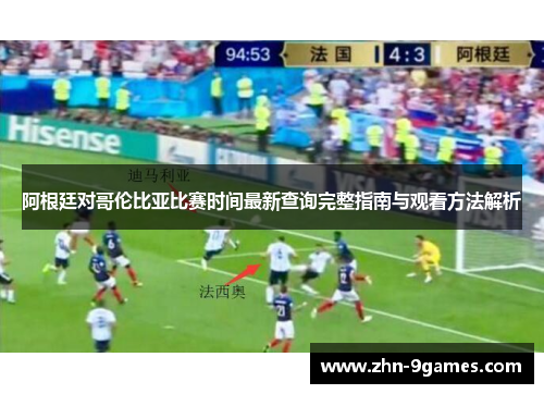 阿根廷对哥伦比亚比赛时间最新查询完整指南与观看方法解析 阿根廷对哥伦比亚比赛时间最新查询完整指南与观看方法解析
