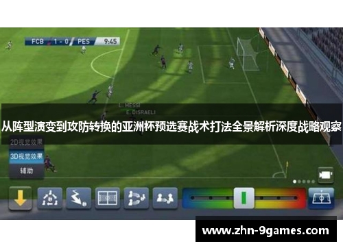 从阵型演变到攻防转换的亚洲杯预选赛战术打法全景解析深度战略观察 从阵型演变到攻防转换的亚洲杯预选赛战术打法全景解析深度战略观察