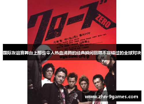 国际友谊赛舞台上那些令人热血沸腾的经典瞬间回顾不容错过的全球对决 国际友谊赛舞台上那些令人热血沸腾的经典瞬间回顾不容错过的全球对决