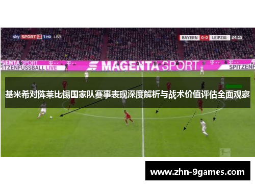 基米希对阵莱比锡国家队赛事表现深度解析与战术价值评估全面观察 基米希对阵莱比锡国家队赛事表现深度解析与战术价值评估全面观察
